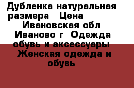 Дубленка натуральная 44размера › Цена ­ 10 000 - Ивановская обл., Иваново г. Одежда, обувь и аксессуары » Женская одежда и обувь   